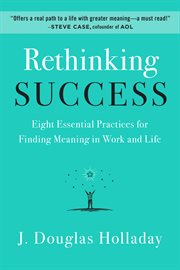 Rethinking success : eight essential practices for finding meaning in work and life cover image