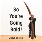 So you're going bald! cover image