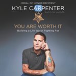 You are worth it. Building a Life Worth Fighting For cover image