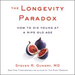 The longevity paradox : how to die young at a ripe old age cover image