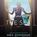 You, Me, and the Sea : A Novel cover image