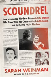 Scoundrel : how a convicted murderer persuaded the women who loved him, the conservative establishment, and the courts to set him free cover image