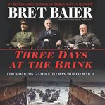 Three days at the brink. FDR's Daring Gamble to Win World War II cover image