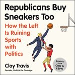 Republicans buy sneakers too : how the left is ruining sports with politics cover image