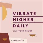 Vibrate higher daily : live your power cover image