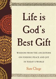 Life is God's best gift : wisdom from the ancestors on finding peace and joy in today's world cover image