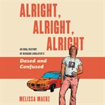 Alright, alright, alright : an oral history of Richard Linklater's Dazed and confused cover image