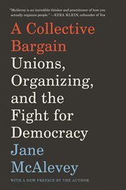 A collective bargain. Unions, Organizing, and the Fight for Democracy cover image