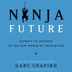 Ninja future : secrets to success in the new world of innovation cover image