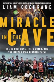 Miracle in the cave : the 12 lost boys, their coach, and the heroes who rescued them cover image