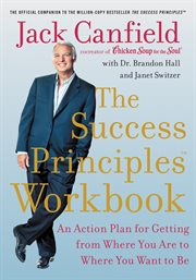 Success Principles Workbook : an Action Plan for Getting from Where You Are to Where You Want to Be cover image
