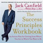 The success principles : an action plan for getting from where you are to where you want to be cover image