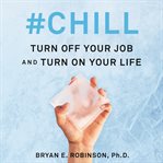 #chill. Turn Off Your Job and Turn On Your Life cover image