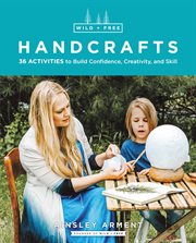 Wild and free handcrafts  aff. 32 Activities to Build Confidence, Creativity, and Skill cover image