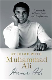 At home with Muhammad Ali : a memoir of love, loss, and forgiveness cover image