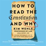 How to read the Constitution and why / Kim Wehle, Professor of Law, legal expert, CBS ; includes the complete text of the United States Constitution cover image