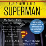 Becoming Superman : my journey from poverty to Hollywood with stops along the way at murder, madness, mayhem, movie stars, cults, slums, sociopaths, and war crimes cover image