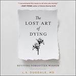 The lost art of dying : reviving forgotten wisdom cover image