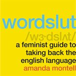 Wordslut. A Feminist Guide to Taking Back the English Language cover image