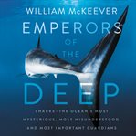 Emperors of the deep. The Ocean's Most Mysterious, Most Misunderstood, and Most Important Guardians cover image