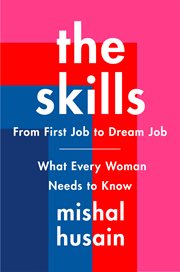 The skills : from first job to dream job : what every woman needs to know cover image
