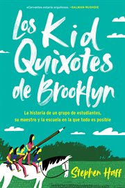 Los kid quixotes de brooklyn : la historia de un grupo de estudiantes, su maestro y la escuela en la que todo es posible cover image