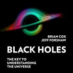 Black Holes : The Key to Understanding the Universe cover image