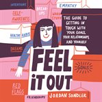 Feel it out : the guide to getting in touch with your goals, your relationships, and yourself cover image