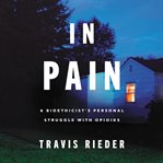 In pain. A Bioethicist's Personal Struggle with Opioids cover image