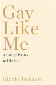 Gay like me. A Father Writes to His Son cover image