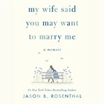 My wife said you may want to marry me : a memoir cover image
