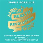 Health revolution. Finding Happiness and Health Through an Anti-Inflammatory Lifestyle cover image