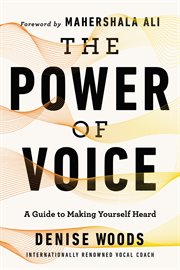 The power of voice : finding your authentic voice, communicating clearly, and owning your life cover image