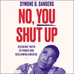 No, you shut up : speaking truth to power and reclaiming America cover image