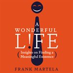 A wonderful life : insights on finding a meaningful existence cover image