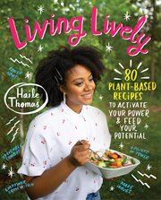 Living lively : 80 plant-based recipes to activate your power & feed your potential cover image