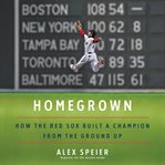 Homegrown. How the Red Sox Built a Champion from the Ground Up cover image