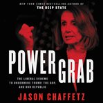 Power grab : the liberal scheme to undermine Trump, the GOP, and our democracy cover image
