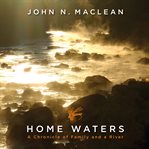 Home waters : a chronicle of family and a river cover image