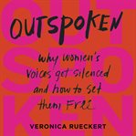 Outspoken. Why Women's Voices Get Silenced and How to Set Them Free cover image