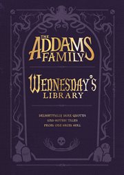 The Addams Family : delightfully dark quotes and gothic tales from one grim girl. Wednesday's Library cover image