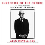 Inventor of the future : the visionary life of Buckminster Fuller cover image