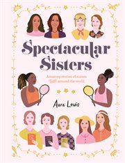 Spectacular sisters : Amazing Stories of Sisters from Around the World cover image