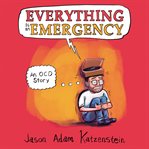 Everything is an emergency : an OCD story cover image