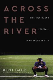 Across the river : life, death, andfootball in an American city cover image