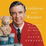 Kindness and wonder. Why Mister Rogers Matters Now More Than Ever cover image