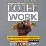 Do the work : the official unrepentant, ass-kicking, no-kidding, change-your-life sidekick to unfu*k yourself cover image