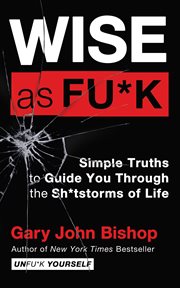 Wise as fu*k : simple truths to guide you through the sh*tstorms of life cover image