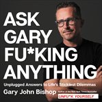 Ask Gary fuc*ing anything : unplugged answers to life's stickiest dilemmas cover image
