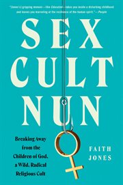 Sex cult nun : breaking away from the Children of God, a wild, radical religious cult cover image